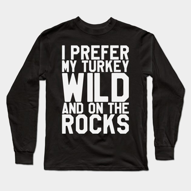 Thanksgiving Day - I Prefer My Turkey Wild And On The Rocks Long Sleeve T-Shirt by kdpdesigns